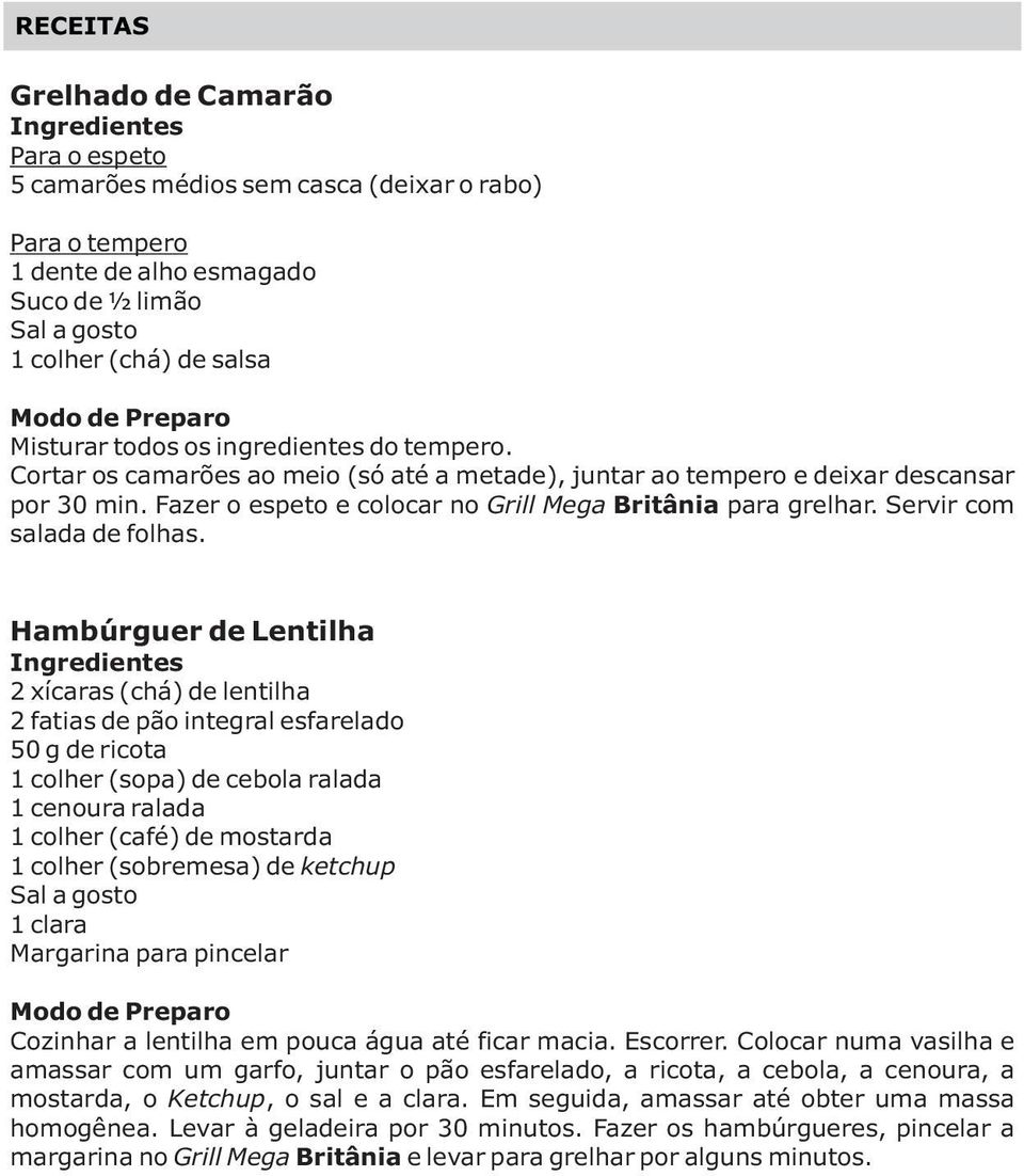 Hambúrguer de Lentilha 2 xícaras (chá) de lentilha 2 fatias de pão integral esfarelado 50 g de ricota 1 colher (sopa) de cebola ralada 1 cenoura ralada 1 colher (café) de mostarda 1 colher