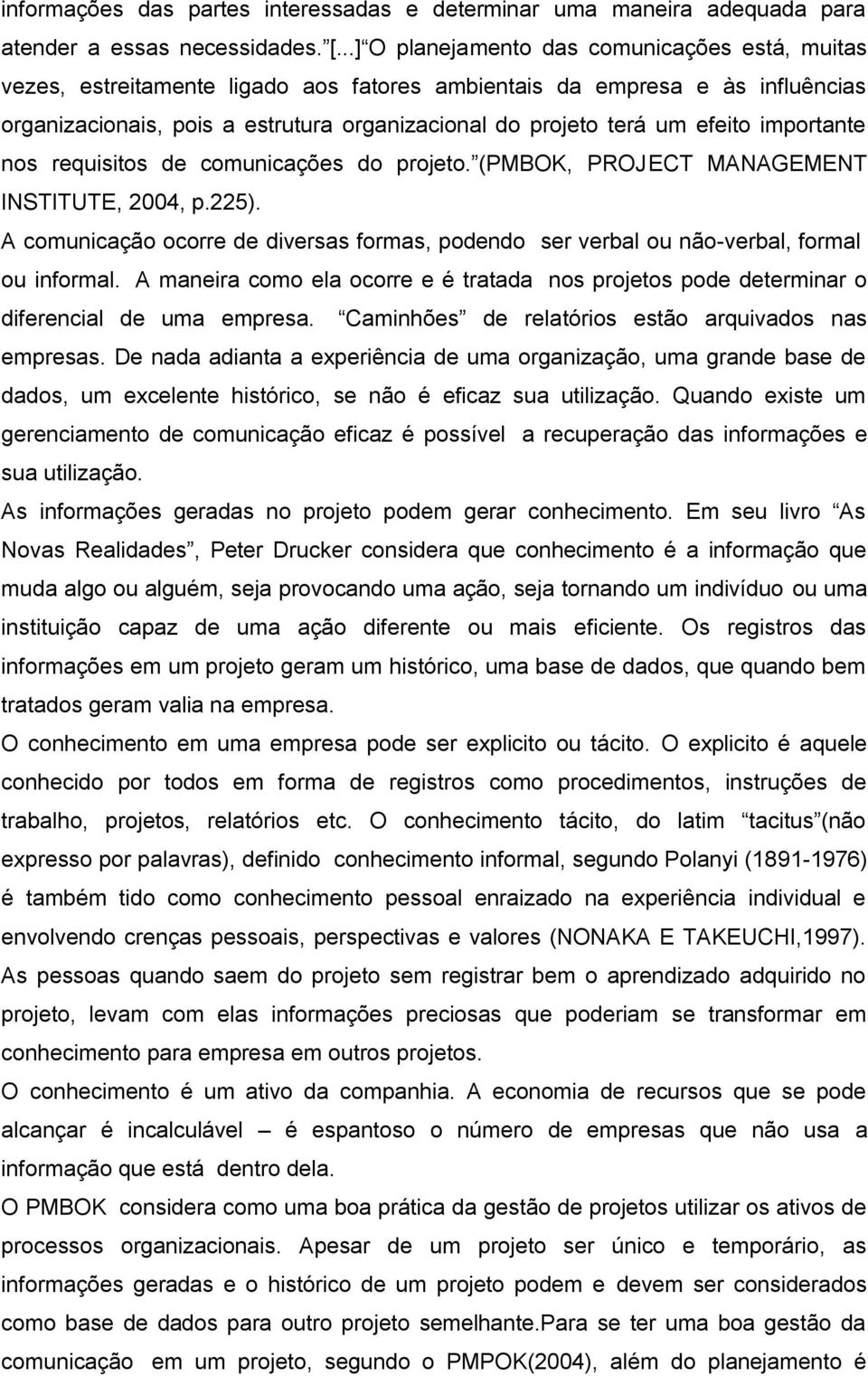 efeito importante nos requisitos de comunicações do projeto. (PMBOK, PROJECT MANAGEMENT INSTITUTE, 2004, p.225).