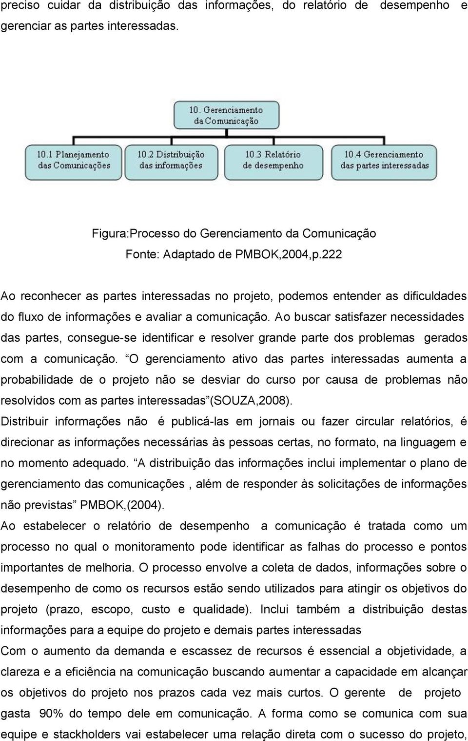 Ao buscar satisfazer necessidades das partes, consegue-se identificar e resolver grande parte dos problemas gerados com a comunicação.