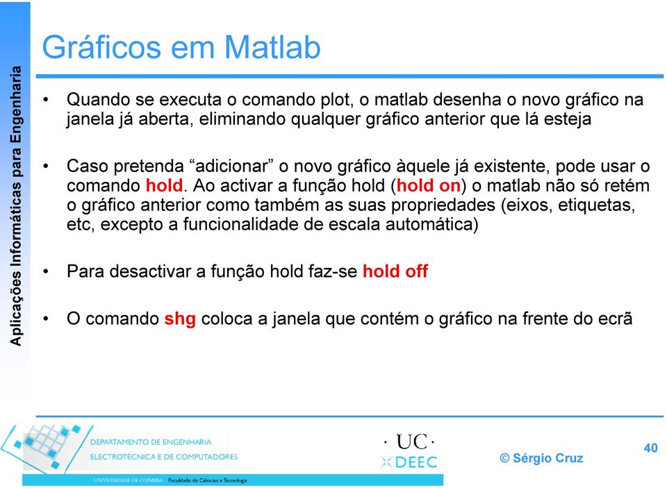 Ao activar a função hold (hold on) o matlab não só retém o gráfico anterior como também as suas propriedades (eixos, etiquetas, etc,