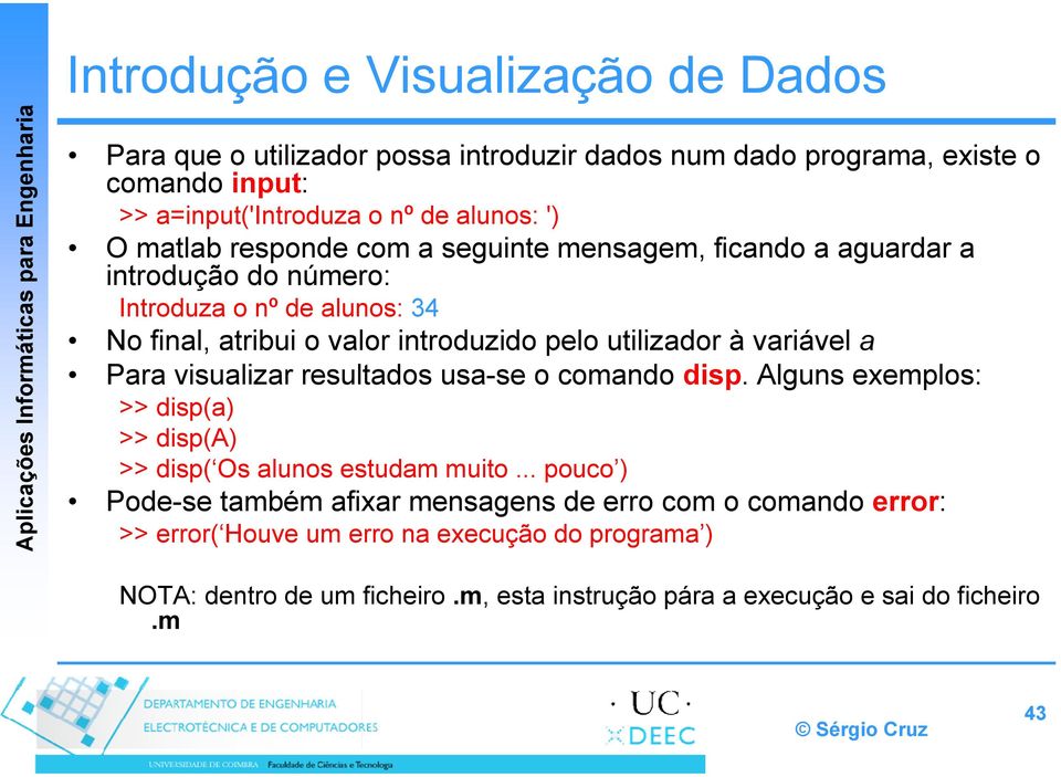 variável a Para visualizar resultados usa-se o comando disp. Alguns exemplos: >> disp(a) >> disp(a) >> disp( Os alunos estudam muito.