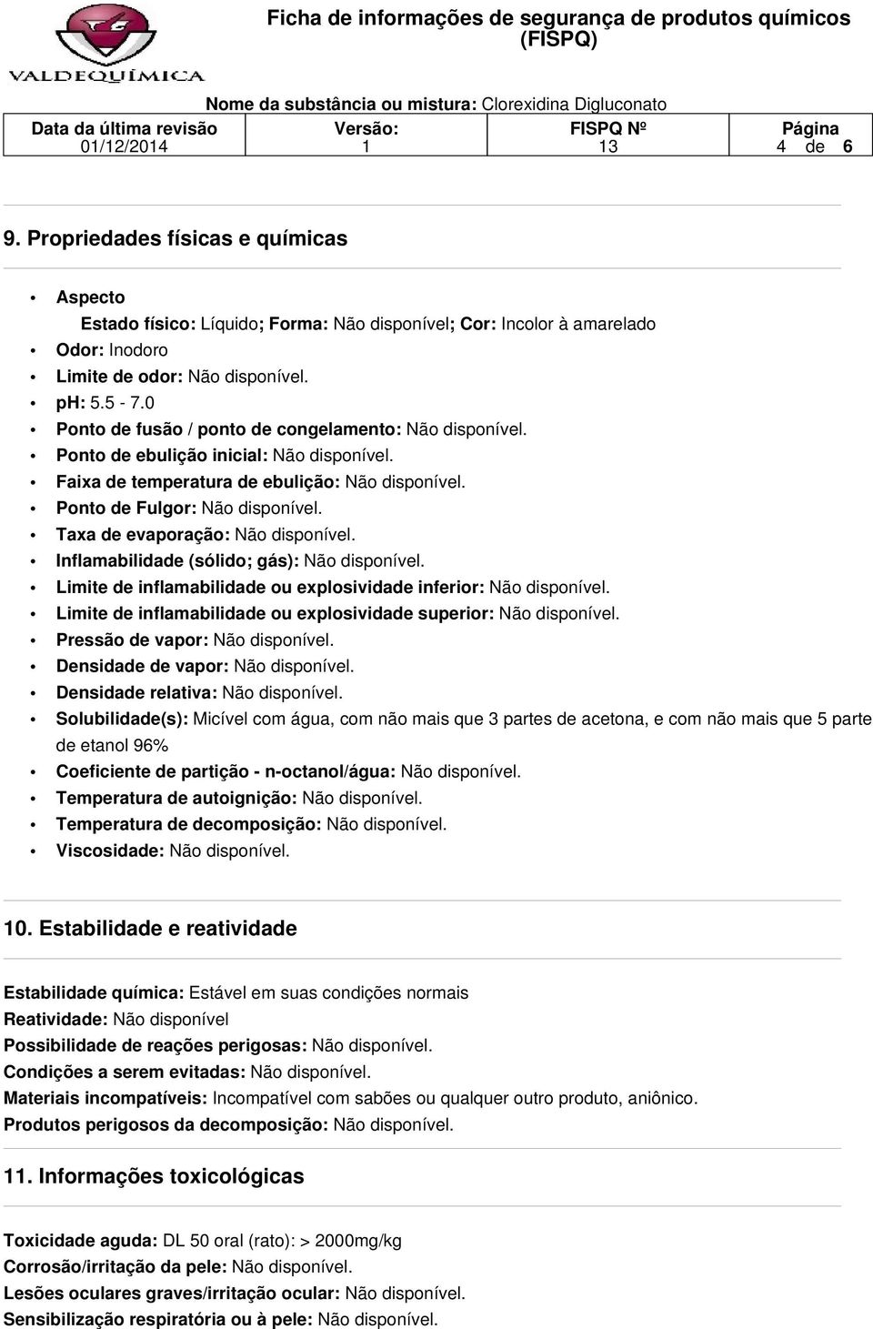 Taxa de evaporação: Não disponível. Inflamabilidade (sólido; gás): Não disponível. Limite de inflamabilidade ou explosividade inferior: Não disponível.