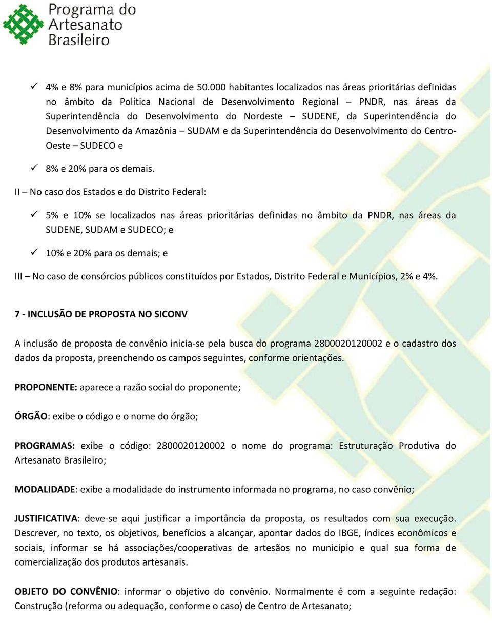 Superintendência do Desenvolvimento da Amazônia SUDAM e da Superintendência do Desenvolvimento do Centro- Oeste SUDECO e 8% e 20% para os demais.