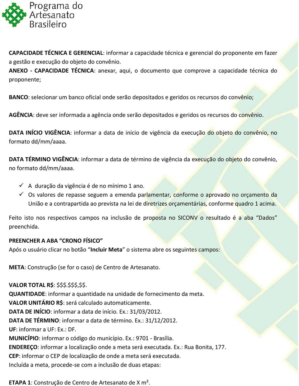 AGÊNCIA: deve ser informada a agência onde serão depositados e geridos os recursos do convênio.