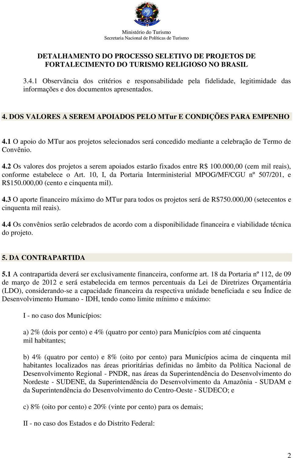 000,00 (cem mil reais), conforme estabelece o Art. 10, I, da Portaria Interministerial MPOG/MF/CGU nº 507/201, e R$150.000,00 (cento e cinquenta mil). 4.