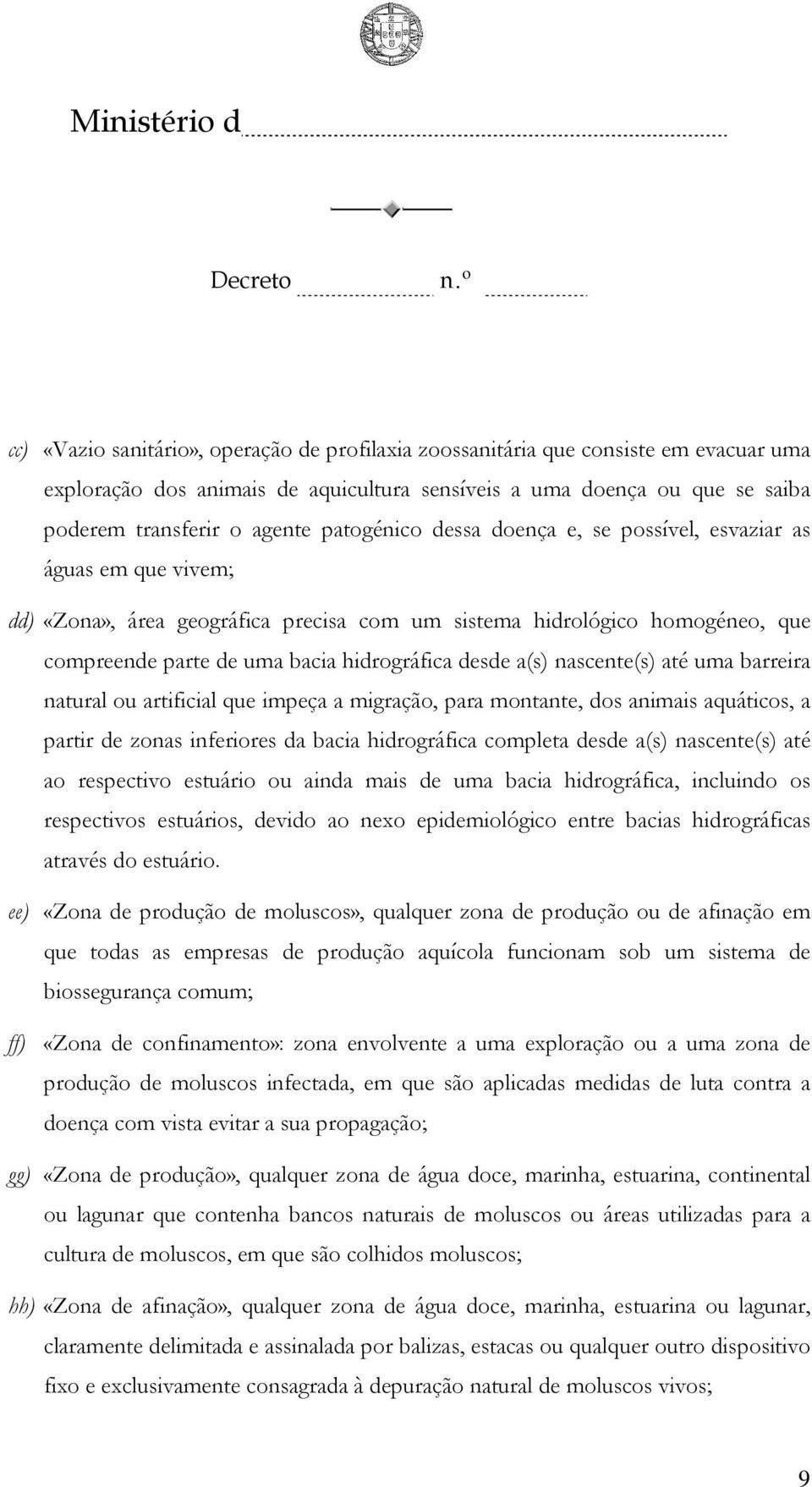 a(s) nascente(s) até uma barreira natural ou artificial que impeça a migração, para montante, dos animais aquáticos, a partir de zonas inferiores da bacia hidrográfica completa desde a(s) nascente(s)