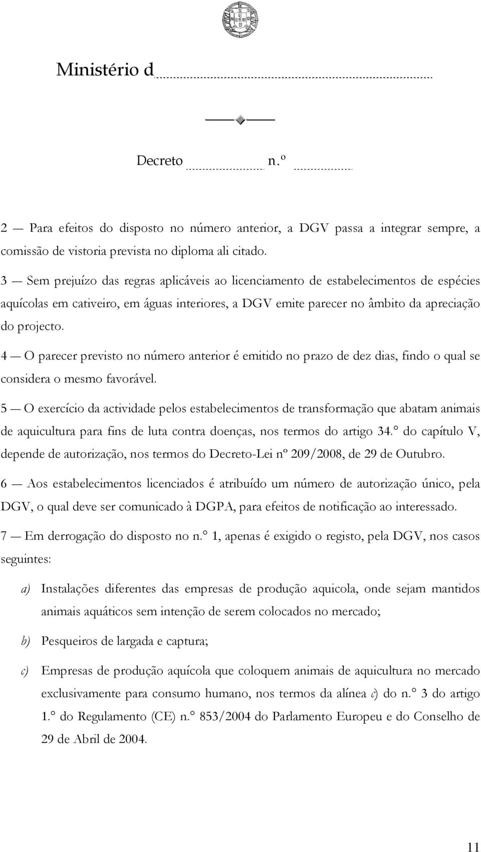 4 O parecer previsto no número anterior é emitido no prazo de dez dias, findo o qual se considera o mesmo favorável.