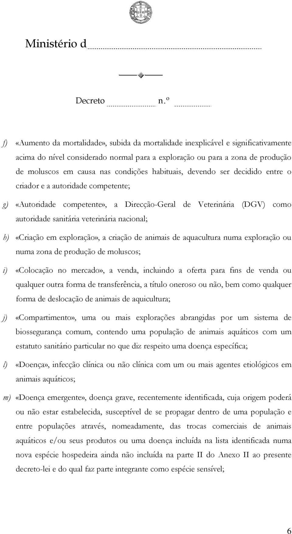 «Criação em exploração», a criação de animais de aquacultura numa exploração ou numa zona de produção de moluscos; i) «Colocação no mercado», a venda, incluindo a oferta para fins de venda ou