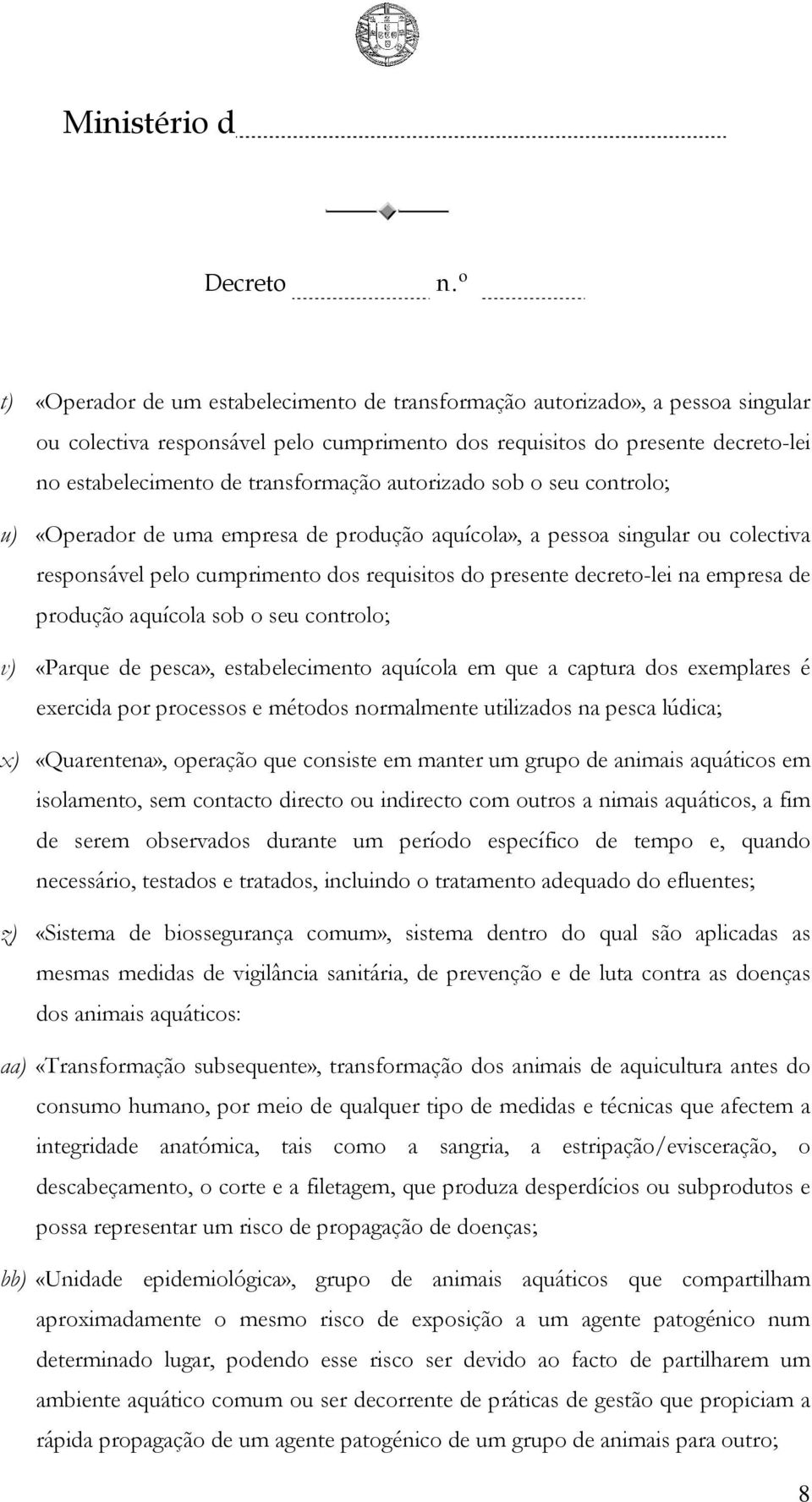 produção aquícola sob o seu controlo; v) «Parque de pesca», estabelecimento aquícola em que a captura dos exemplares é exercida por processos e métodos normalmente utilizados na pesca lúdica; x)