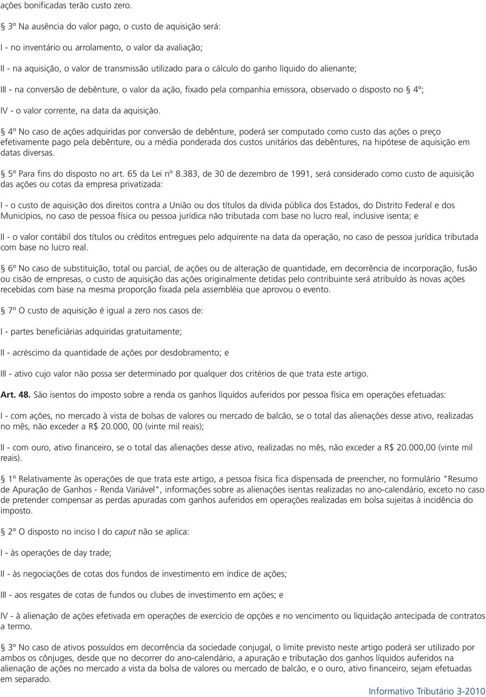 alienante; III - na conversão de debênture, o valor da ação, fixado pela companhia emissora, observado o disposto no 4º; IV - o valor corrente, na data da aquisição.