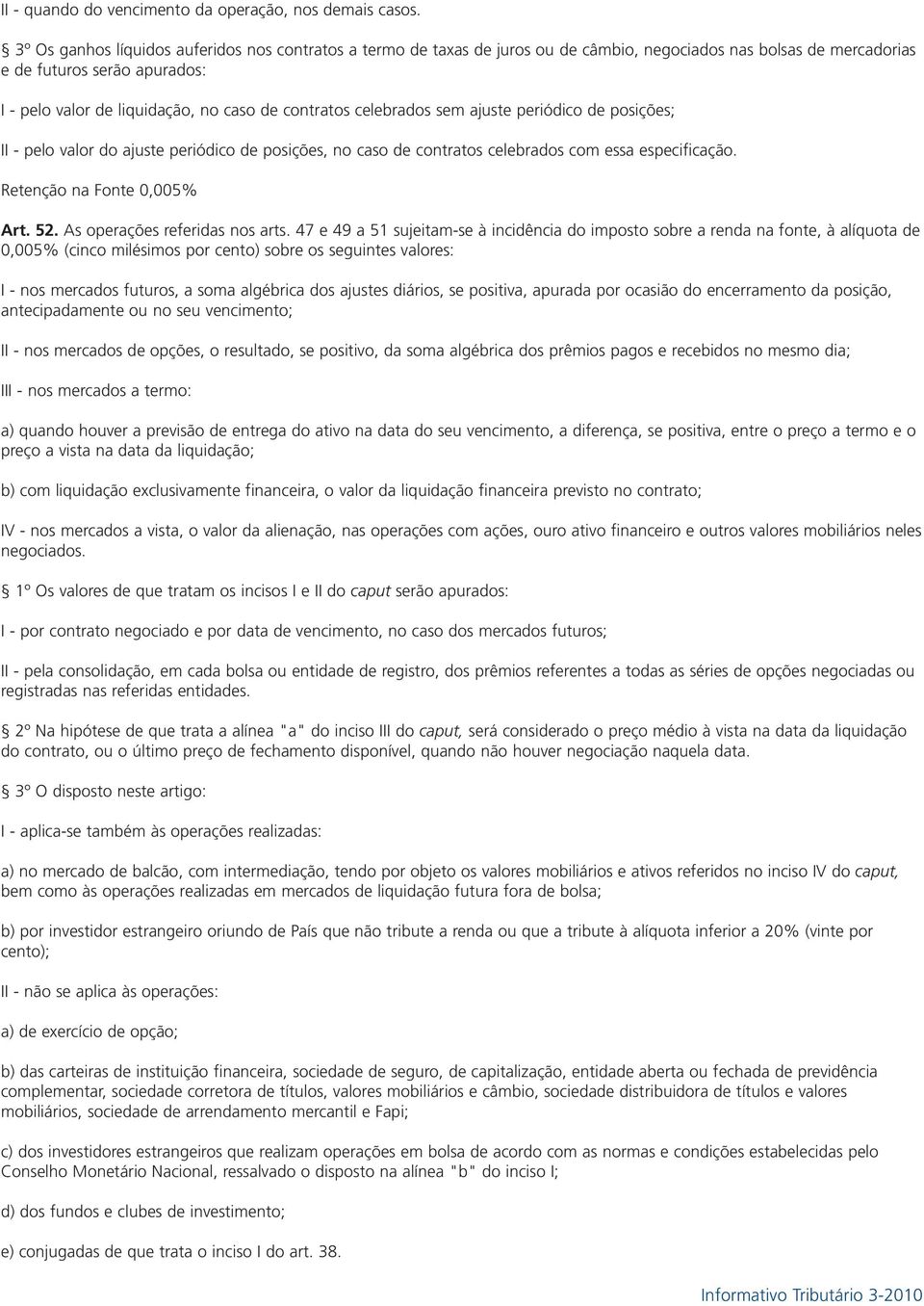 contratos celebrados sem ajuste periódico de posições; II - pelo valor do ajuste periódico de posições, no caso de contratos celebrados com essa especificação. Retenção na Fonte 0,005% Art. 52.