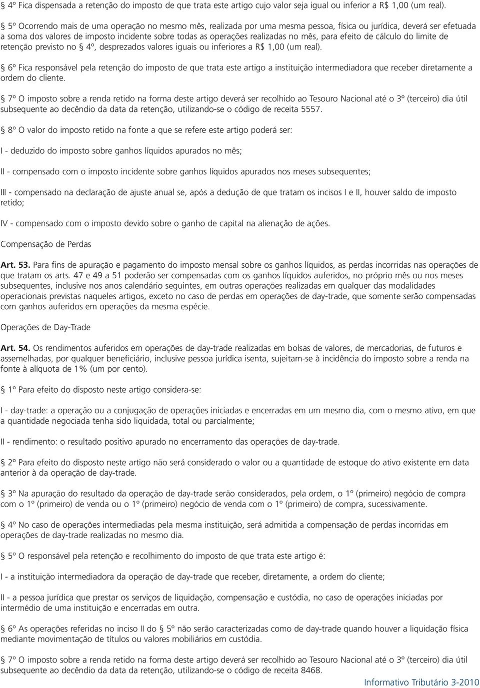 mês, para efeito de cálculo do limite de retenção previsto no 4º, desprezados valores iguais ou inferiores a R$ 1,00 (um real).