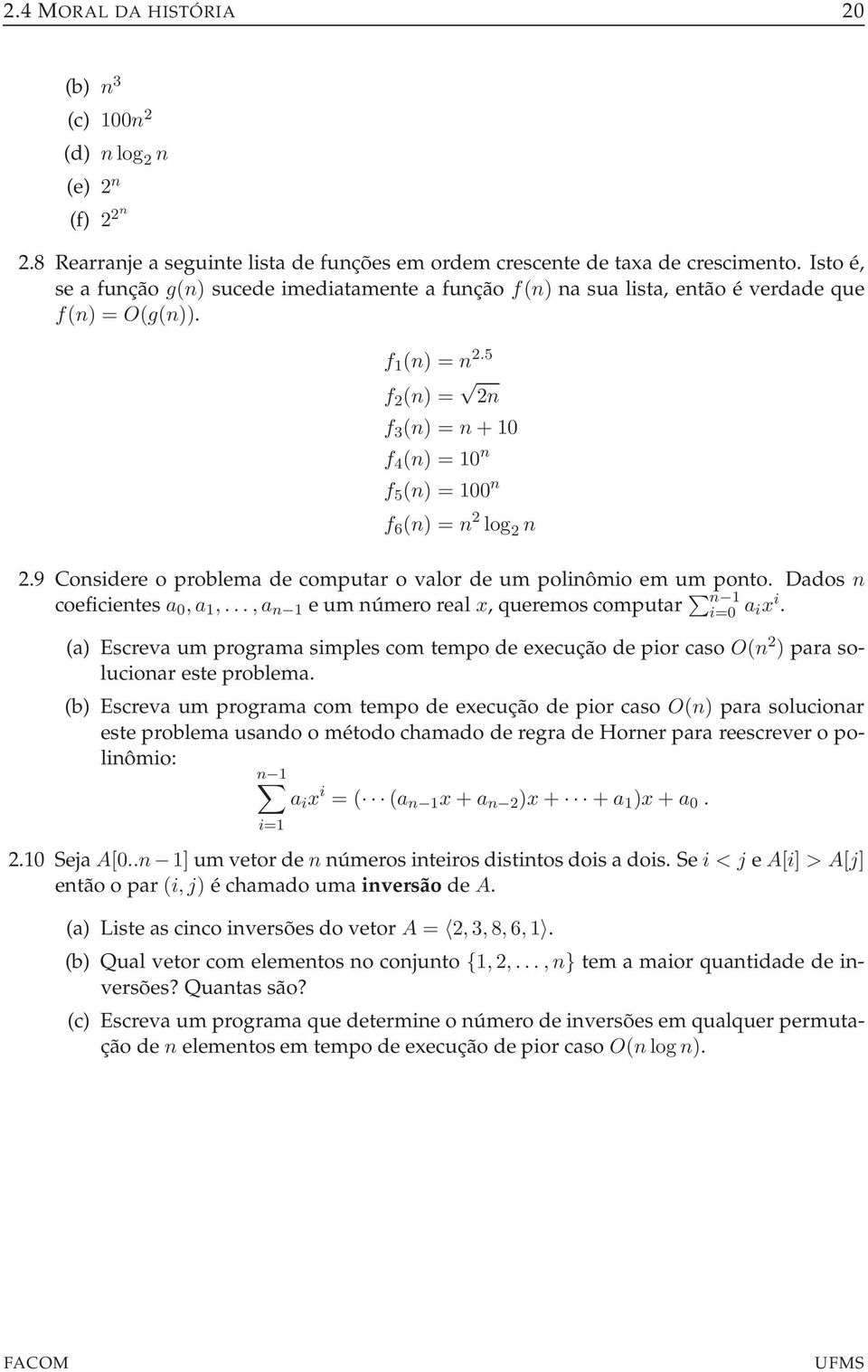 5 f 2 (n) = 2n f 3 (n) = n + 10 f 4 (n) = 10 n f 5 (n) = 100 n f 6 (n) = n 2 log 2 n 2.9 Considere o problema de computar o valor de um polinômio em um ponto. Dados n coeficientes a 0,a 1,.