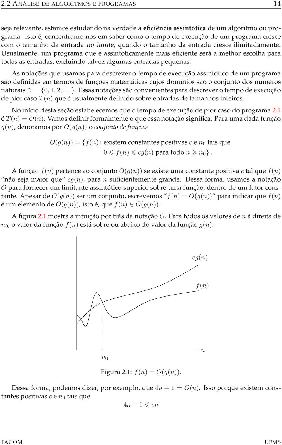 Usualmente, um programa que é assintoticamente mais eficiente será a melhor escolha para todas as entradas, excluindo talvez algumas entradas pequenas.