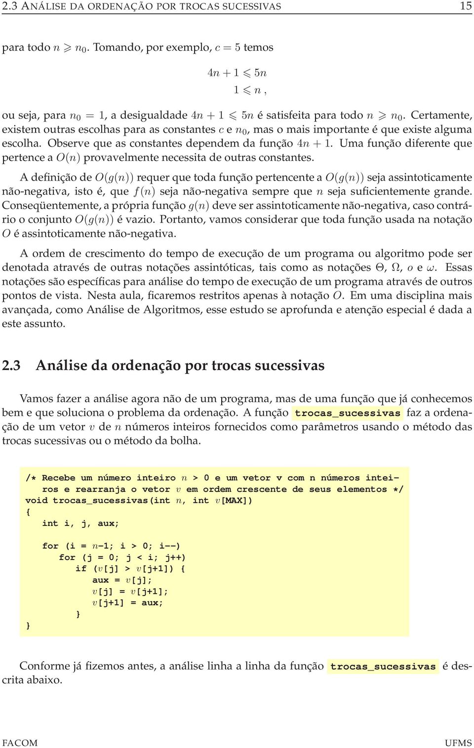 Uma função diferente que pertence a O(n) provavelmente necessita de outras constantes.