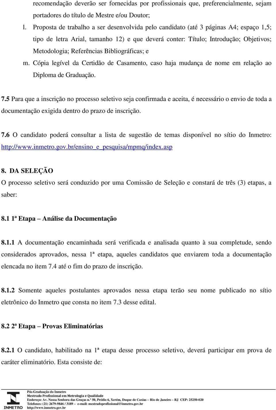 Bibliográficas; e m. Cópia legível da Certidão de Casamento, caso haja mudança de nome em relação ao Diploma de Graduação. 7.