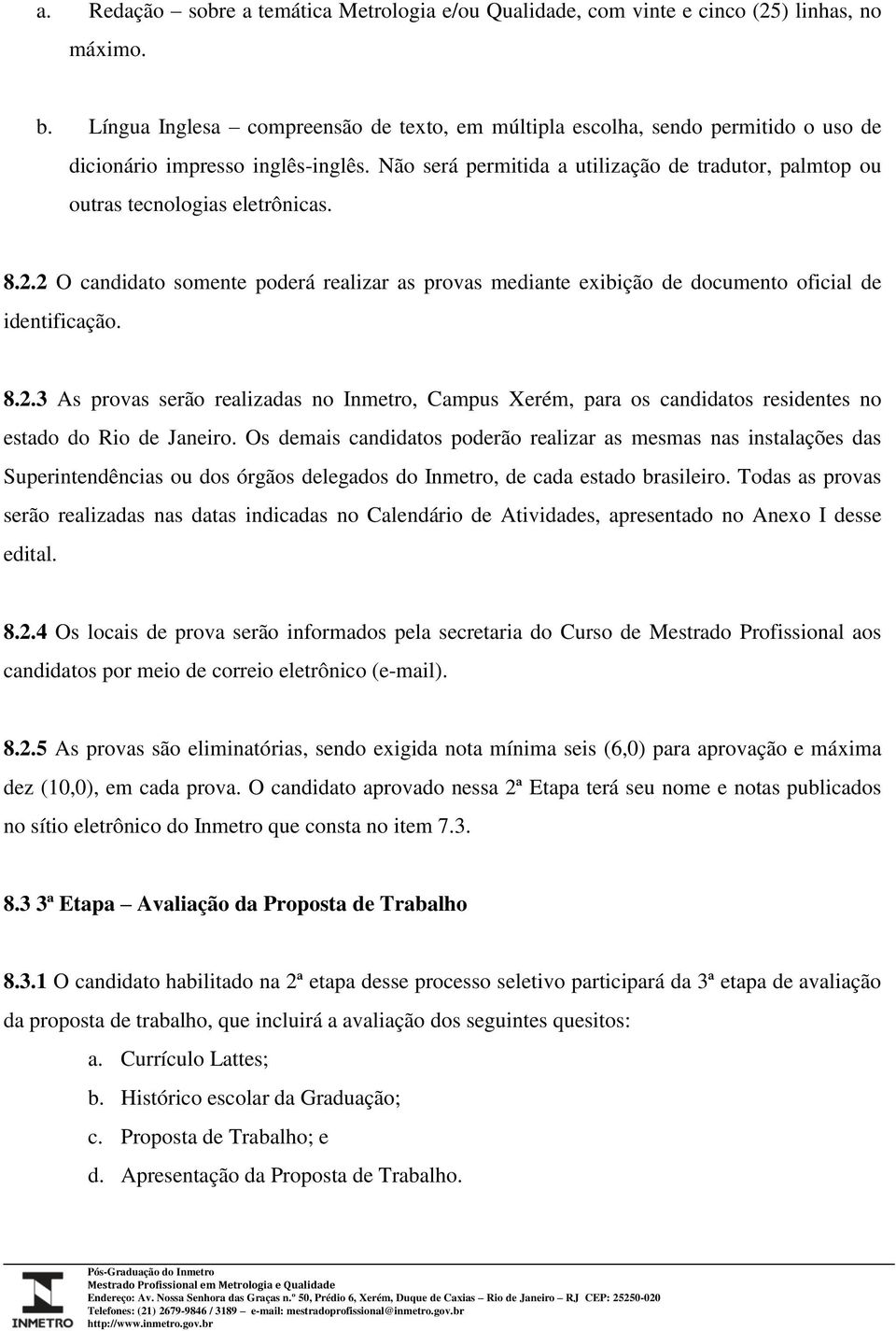 Não será permitida a utilização de tradutor, palmtop ou outras tecnologias eletrônicas. 8.2.