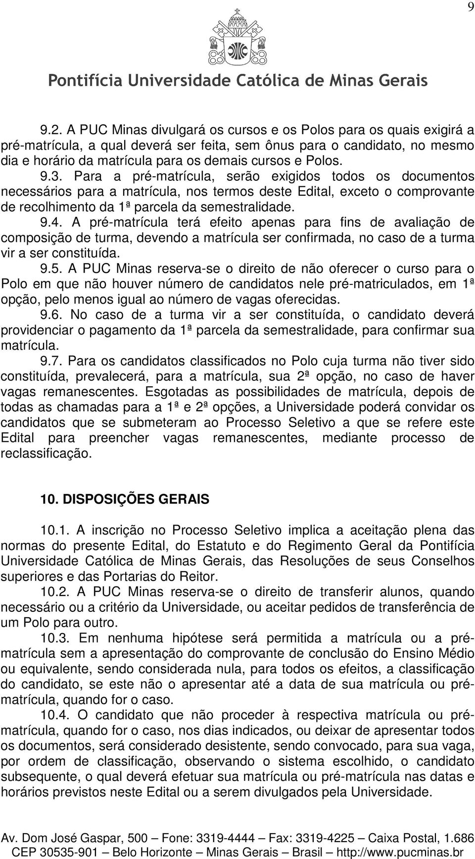 9.3. Para a pré-matrícula, serão exigidos todos os documentos necessários para a matrícula, nos termos deste Edital, exceto o comprovante de recolhimento da 1ª parcela da semestralidade. 9.4.