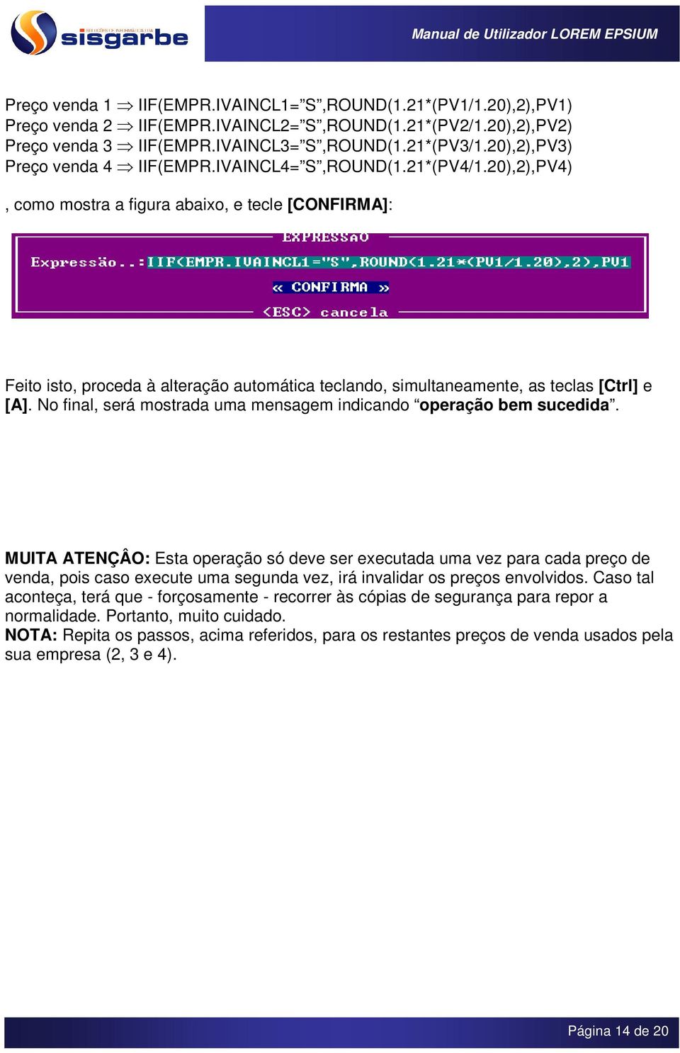 20),2),PV4), como mostra a figura abaixo, e tecle [CONFIRMA]: Feito isto, proceda à alteração automática teclando, simultaneamente, as teclas [Ctrl] e [A].