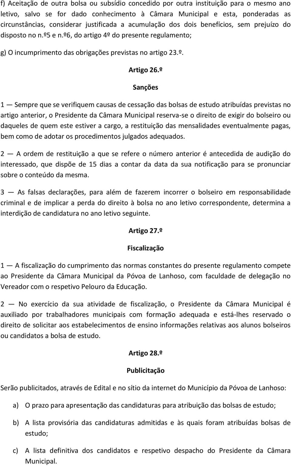 º Sanções 1 Sempre que se verifiquem causas de cessação das bolsas de estudo atribuídas previstas no artigo anterior, o Presidente da Câmara Municipal reserva-se o direito de exigir do bolseiro ou