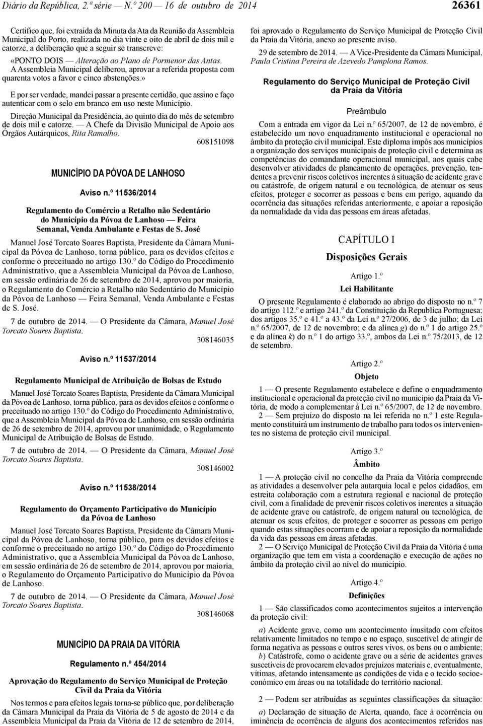 que a seguir se transcreve: «PONTO DOIS Alteração ao Plano de Pormenor das Antas. A Assembleia Municipal deliberou, aprovar a referida proposta com quarenta votos a favor e cinco abstenções.