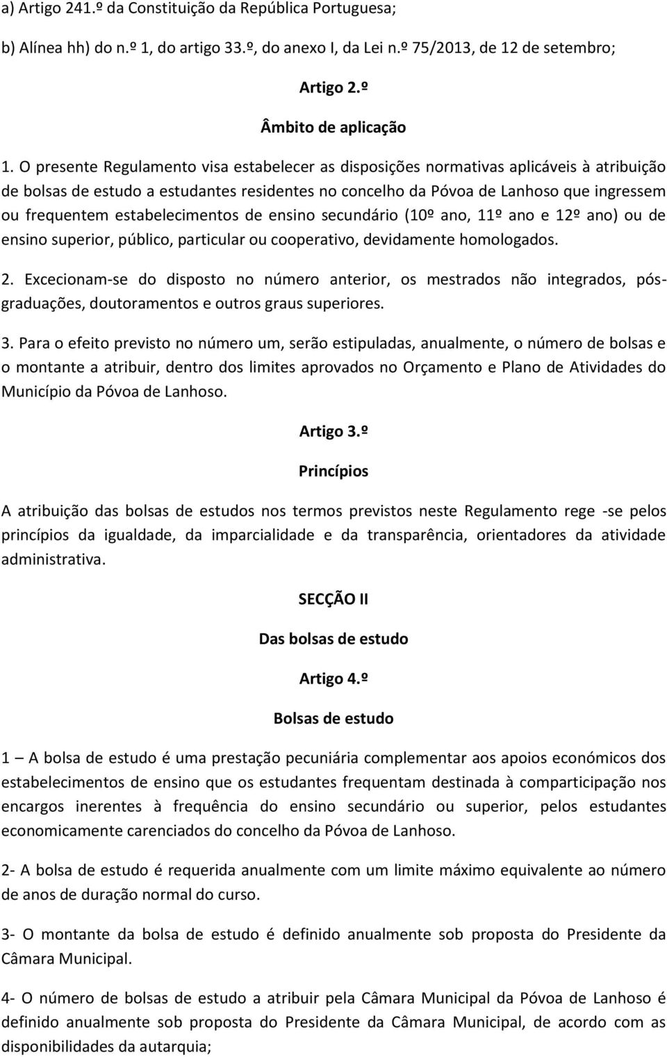 estabelecimentos de ensino secundário (10º ano, 11º ano e 12º ano) ou de ensino superior, público, particular ou cooperativo, devidamente homologados. 2.