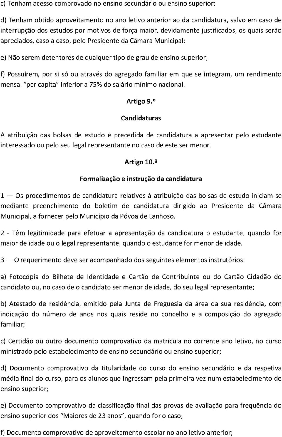 por si só ou através do agregado familiar em que se integram, um rendimento mensal per capita inferior a 75% do salário mínimo nacional. Artigo 9.