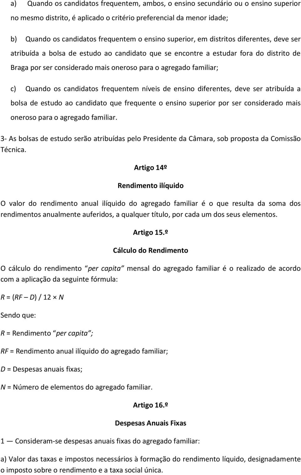 Quando os candidatos frequentem níveis de ensino diferentes, deve ser atribuída a bolsa de estudo ao candidato que frequente o ensino superior por ser considerado mais oneroso para o agregado