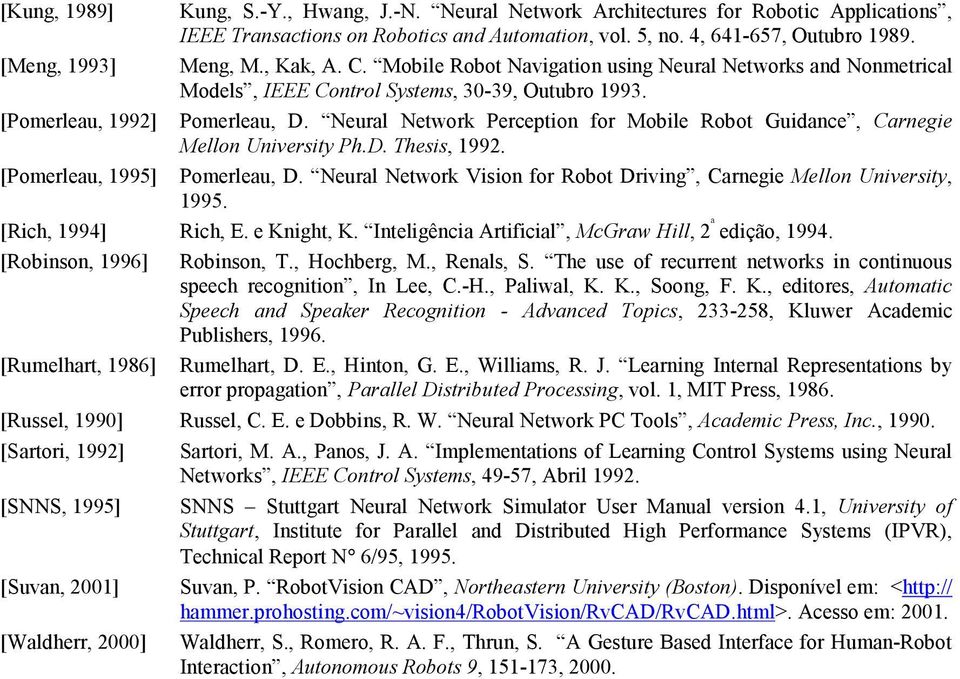 Neural Network Perception for Mobile Robot Guidance, Carnegie Mellon University Ph.D. Thesis, 1992. [Pomerleau, 1995] Pomerleau, D.