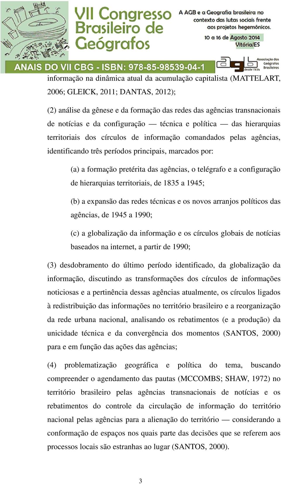 agências, o telégrafo e a configuração de hierarquias territoriais, de 1835 a 1945; (b) a expansão das redes técnicas e os novos arranjos políticos das agências, de 1945 a 1990; (c) a globalização da