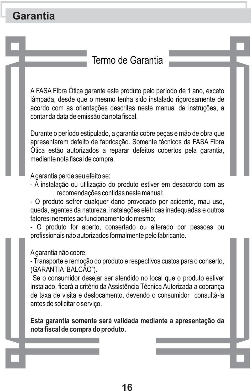 Somente técnicos da FASA Fibra Ótica estão autorizados a reparar defeitos cobertos pela garantia, mediante nota fiscal de compra.