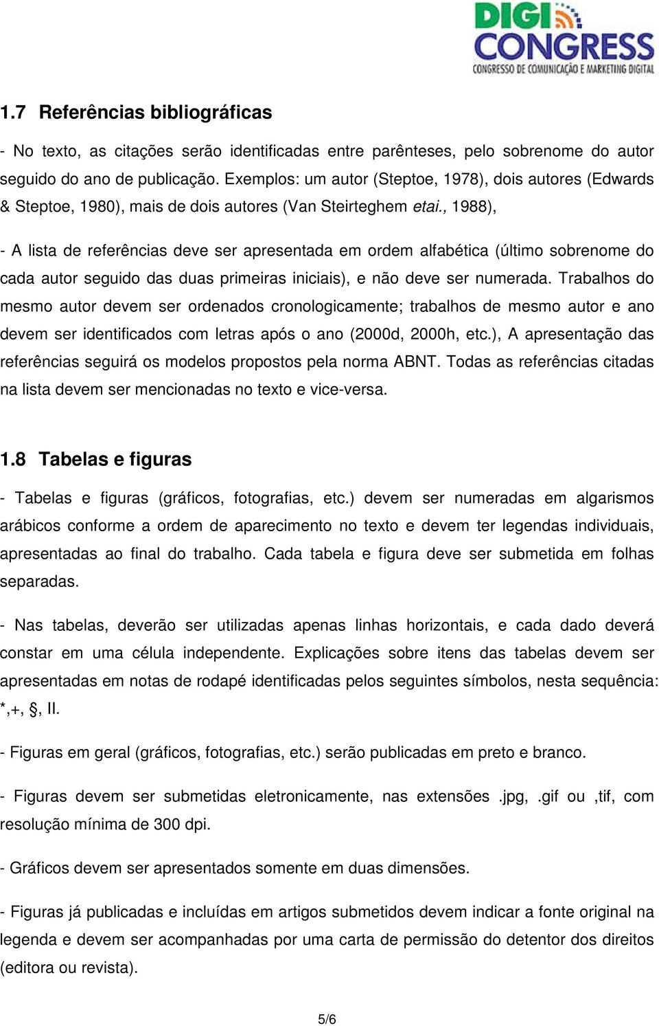 , 1988), - A lista de referências deve ser apresentada em ordem alfabética (último sobrenome do cada autor seguido das duas primeiras iniciais), e não deve ser numerada.