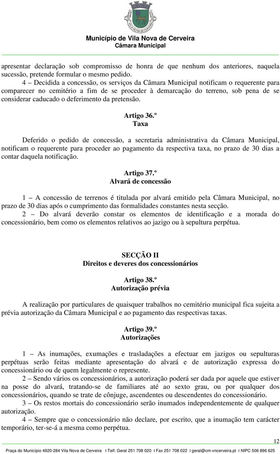 Artigo 36.º Taxa Deferido o pedido de concessão, a secretaria administrativa da, notificam o requerente para proceder ao pagamento da respectiva taxa, no prazo de 30 dias a contar daquela notificação.