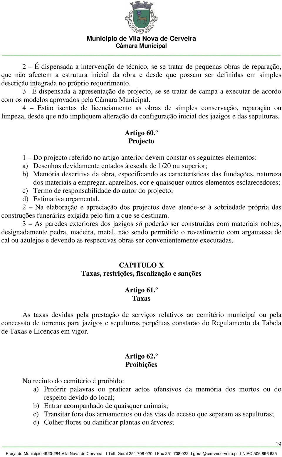 4 Estão isentas de licenciamento as obras de simples conservação, reparação ou limpeza, desde que não impliquem alteração da configuração inicial dos jazigos e das sepulturas. Artigo 60.