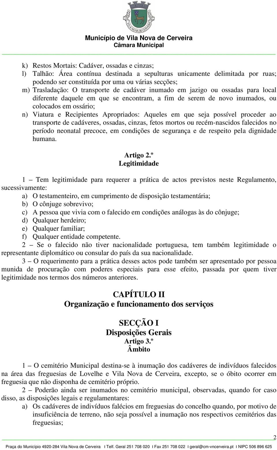 Aqueles em que seja possível proceder ao transporte de cadáveres, ossadas, cinzas, fetos mortos ou recém-nascidos falecidos no período neonatal precoce, em condições de segurança e de respeito pela