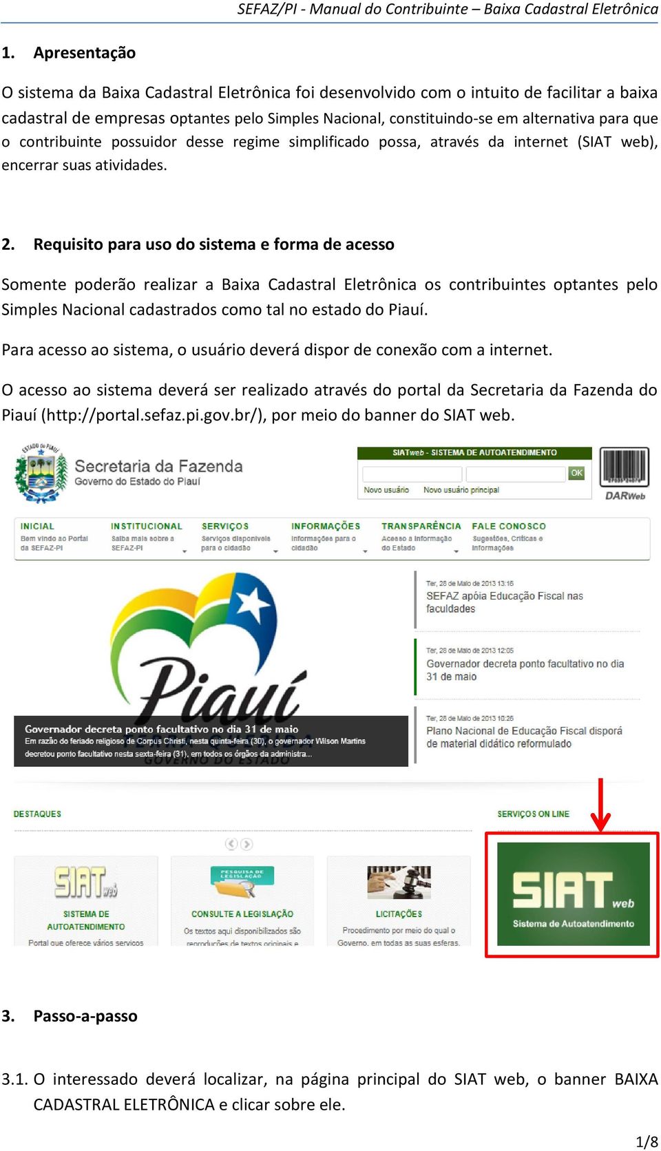 Requisito para uso do sistema e forma de acesso Somente poderão realizar a Baixa Cadastral Eletrônica os contribuintes optantes pelo Simples Nacional cadastrados como tal no estado do Piauí.