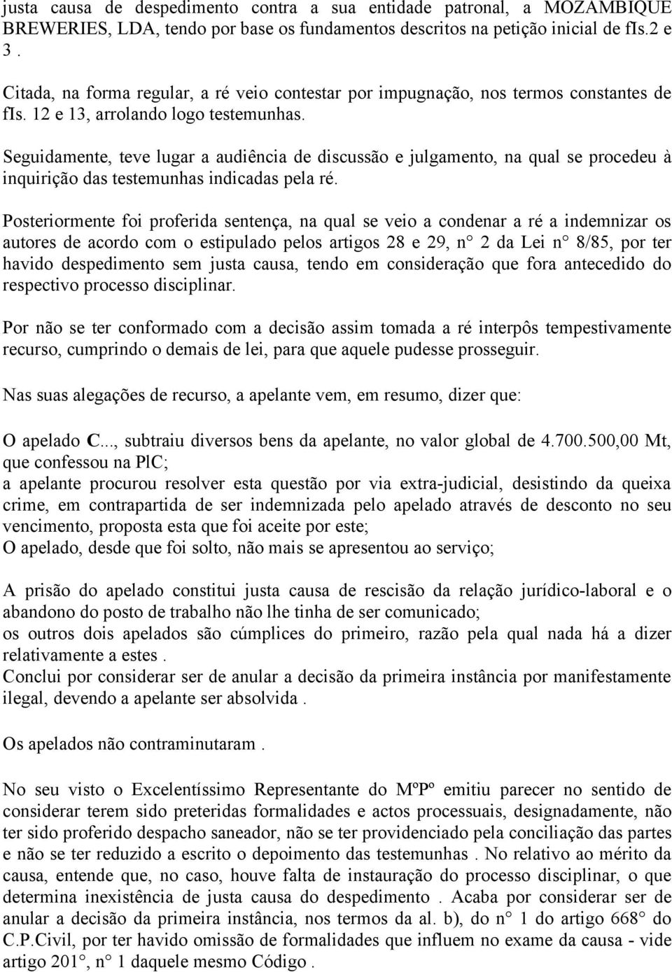 Seguidamente, teve lugar a audiência de discussão e julgamento, na qual se procedeu à inquirição das testemunhas indicadas pela ré.