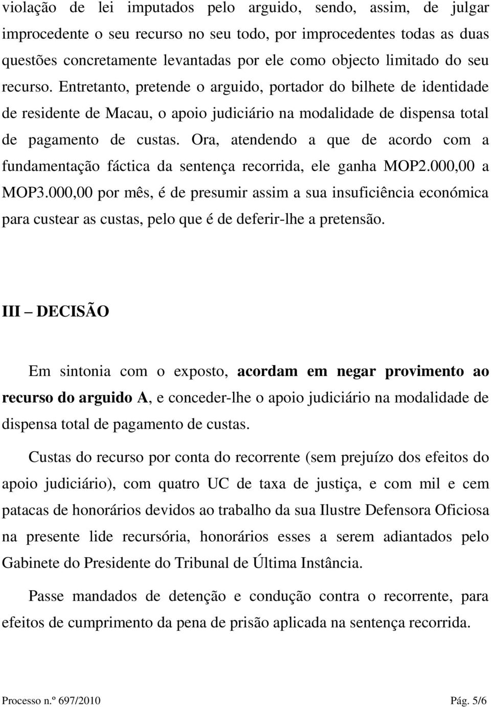 Ora, atendendo a que de acordo com a fundamentação fáctica da sentença recorrida, ele ganha MOP2.000,00 a MOP3.