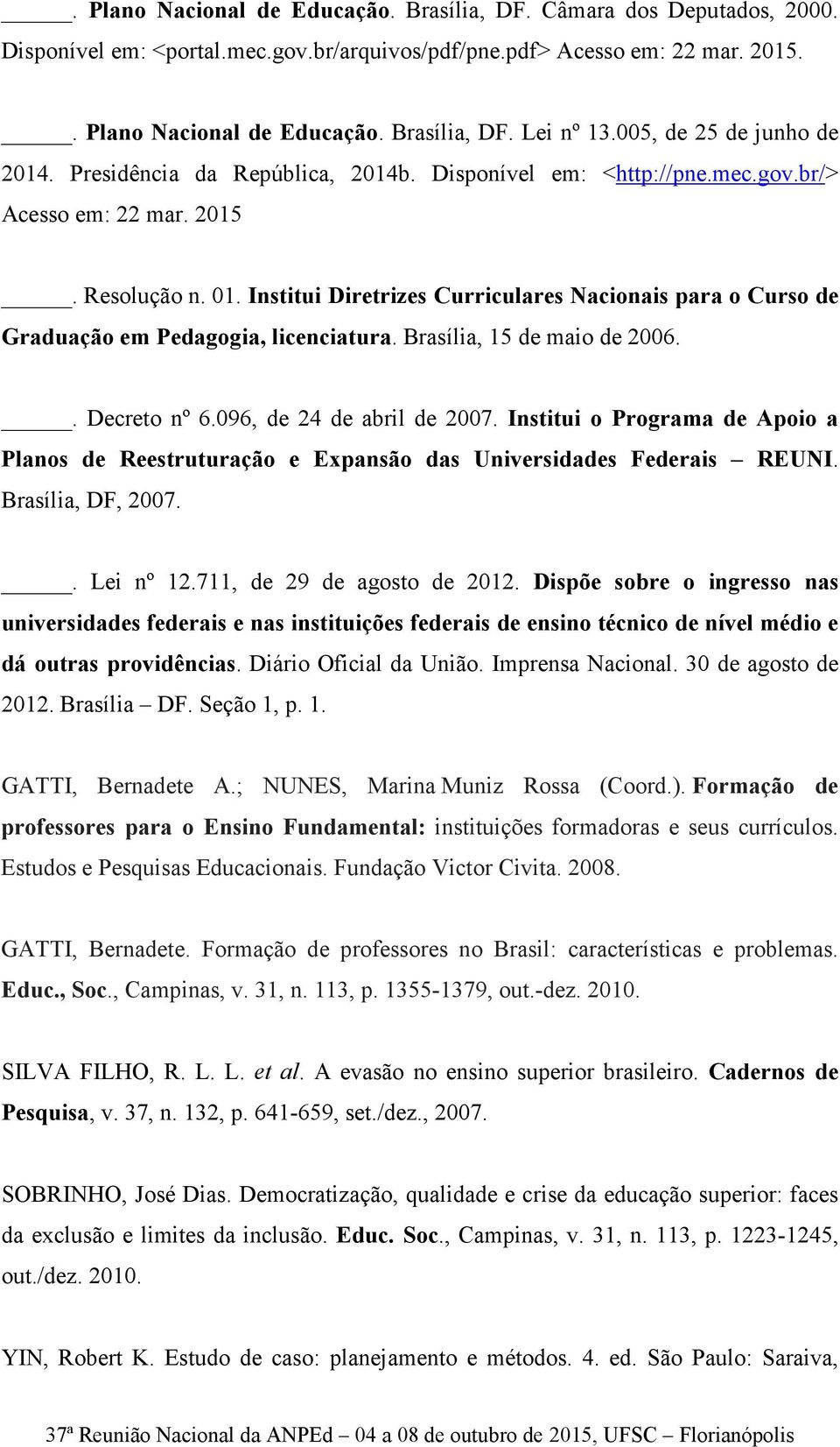 Institui Diretrizes Curriculares Nacionais para o Curso de Graduação em Pedagogia, licenciatura. Brasília, 15 de maio de 2006.. Decreto nº 6.096, de 24 de abril de 2007.