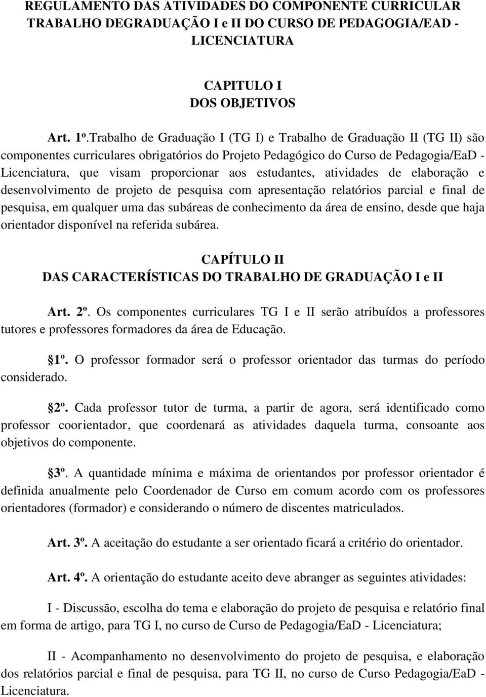 estudantes, atividades de elaboração e desenvolvimento de projeto de pesquisa com apresentação relatórios parcial e final de pesquisa, em qualquer uma das subáreas de conhecimento da área de ensino,