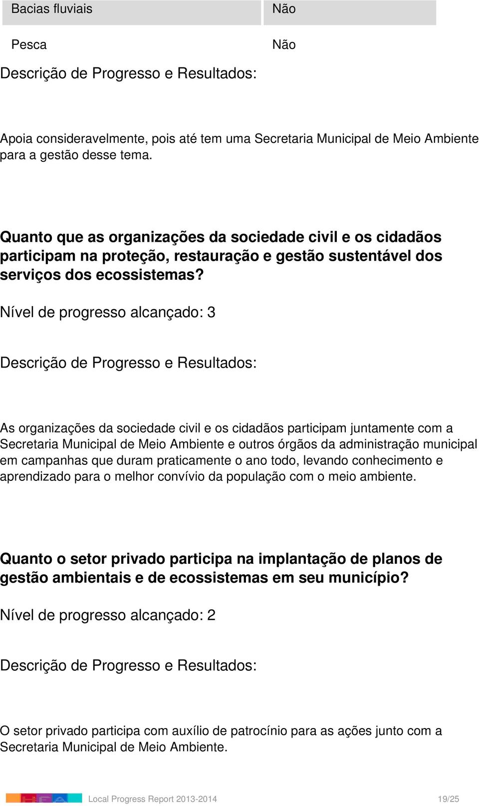 Nível de progresso alcançado: 3 As organizações da sociedade civil e os cidadãos participam juntamente com a Secretaria Municipal de Meio Ambiente e outros órgãos da administração municipal em