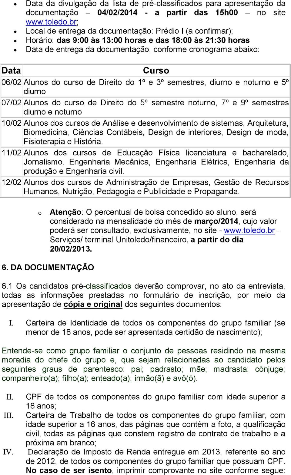 Direit d 1º e 3º semestres, diurn e nturn e 5º diurn 07/02 Aluns d curs de Direit d 5º semestre nturn, 7º e 9º semestres diurn e nturn 10/02 Aluns ds curss de Análise e desenvlviment de sistemas,