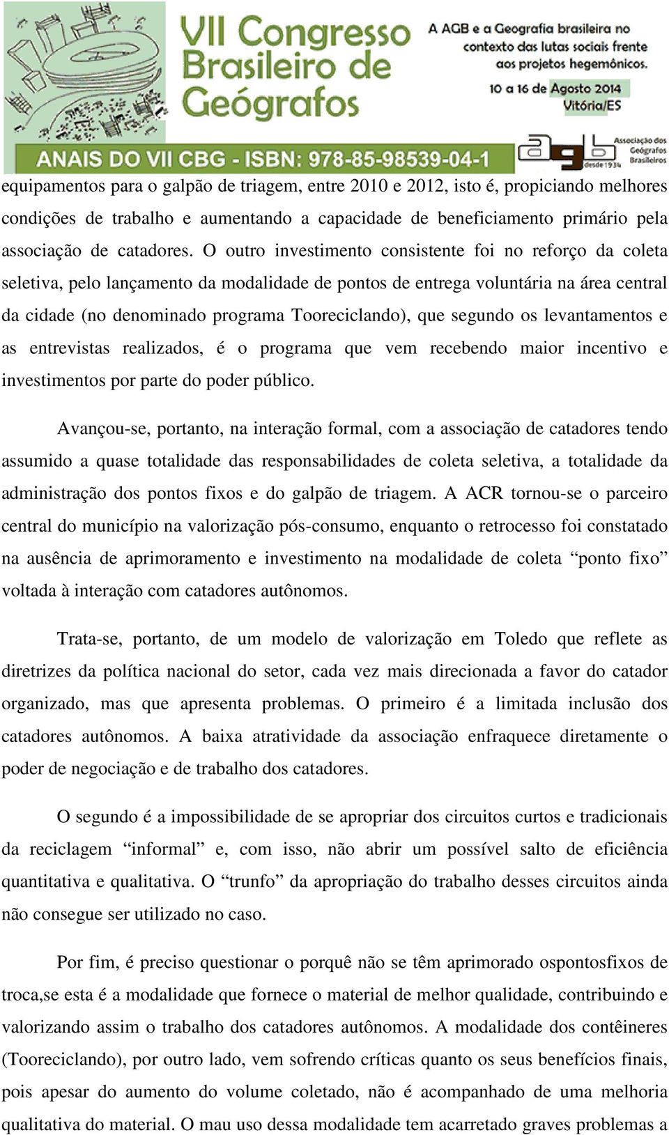 segundo os levantamentos e as entrevistas realizados, é o programa que vem recebendo maior incentivo e investimentos por parte do poder público.