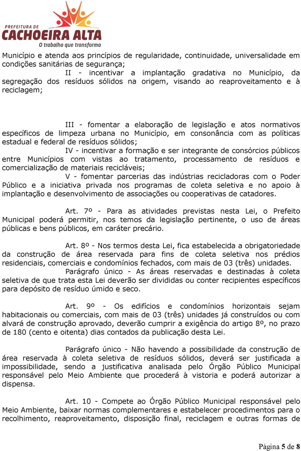 estadual e federal de resíduos sólidos; IV - incentivar a formação e ser integrante de consórcios públicos entre Municípios com vistas ao tratamento, processamento de resíduos e comercialização de