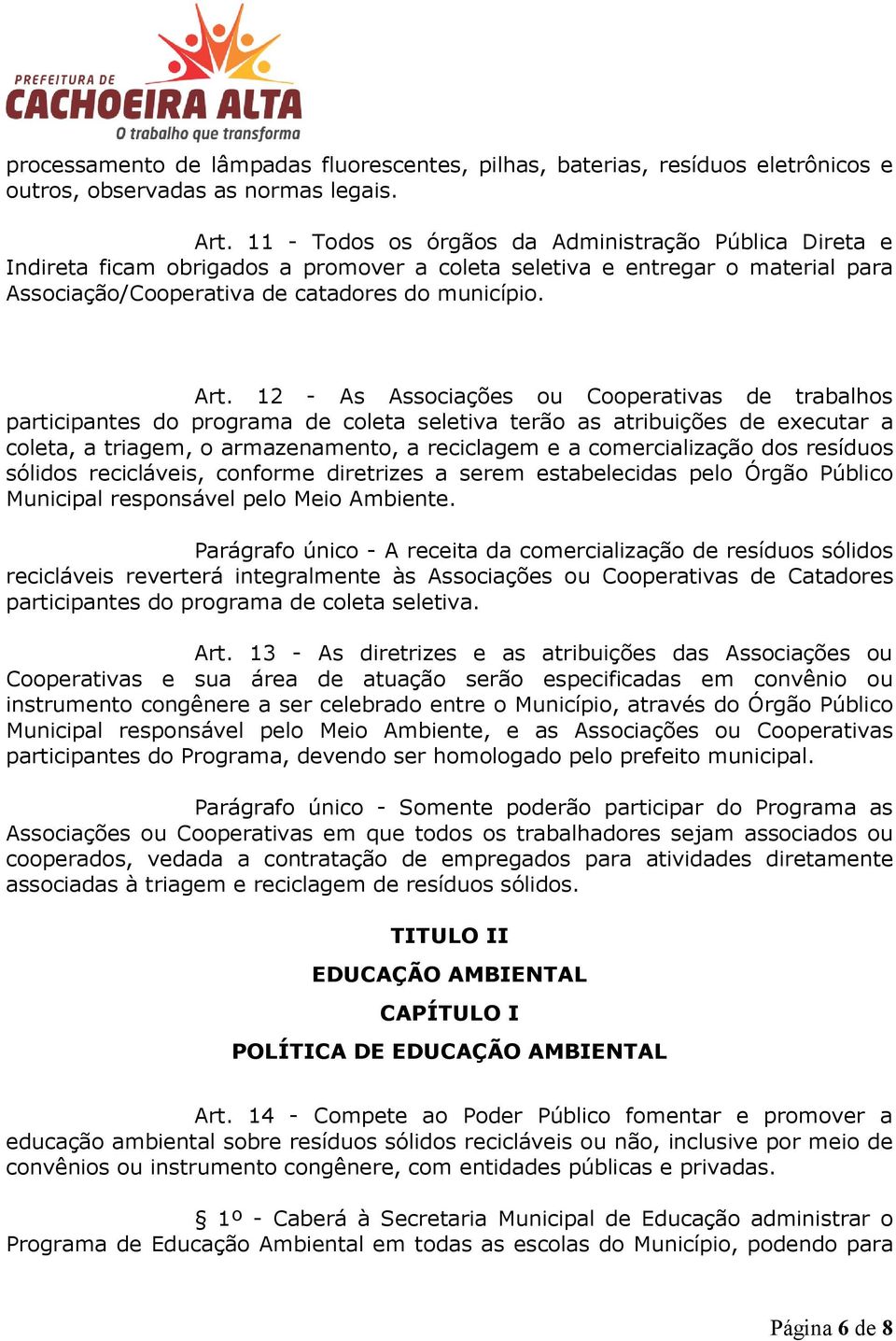 12 - As Associações ou Cooperativas de trabalhos participantes do programa de coleta seletiva terão as atribuições de executar a coleta, a triagem, o armazenamento, a reciclagem e a comercialização