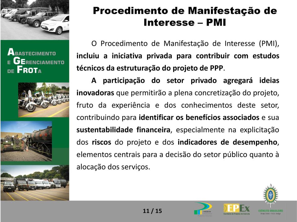 A participação do setor privado agregará ideias inovadoras que permitirão a plena concretização do projeto, fruto da experiência e dos conhecimentos deste