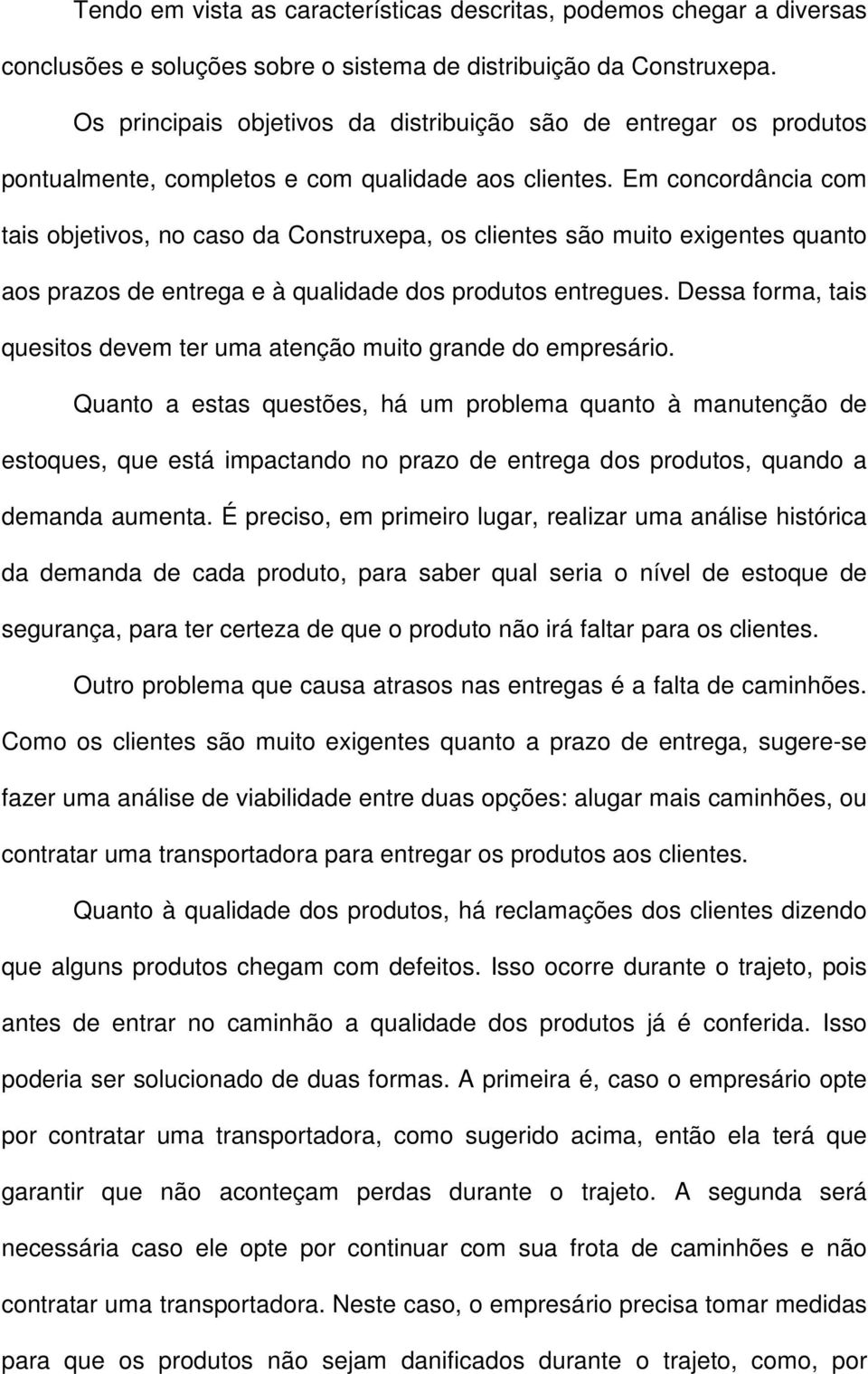 Em concordância com tais objetivos, no caso da Construxepa, os clientes são muito exigentes quanto aos prazos de entrega e à qualidade dos produtos entregues.