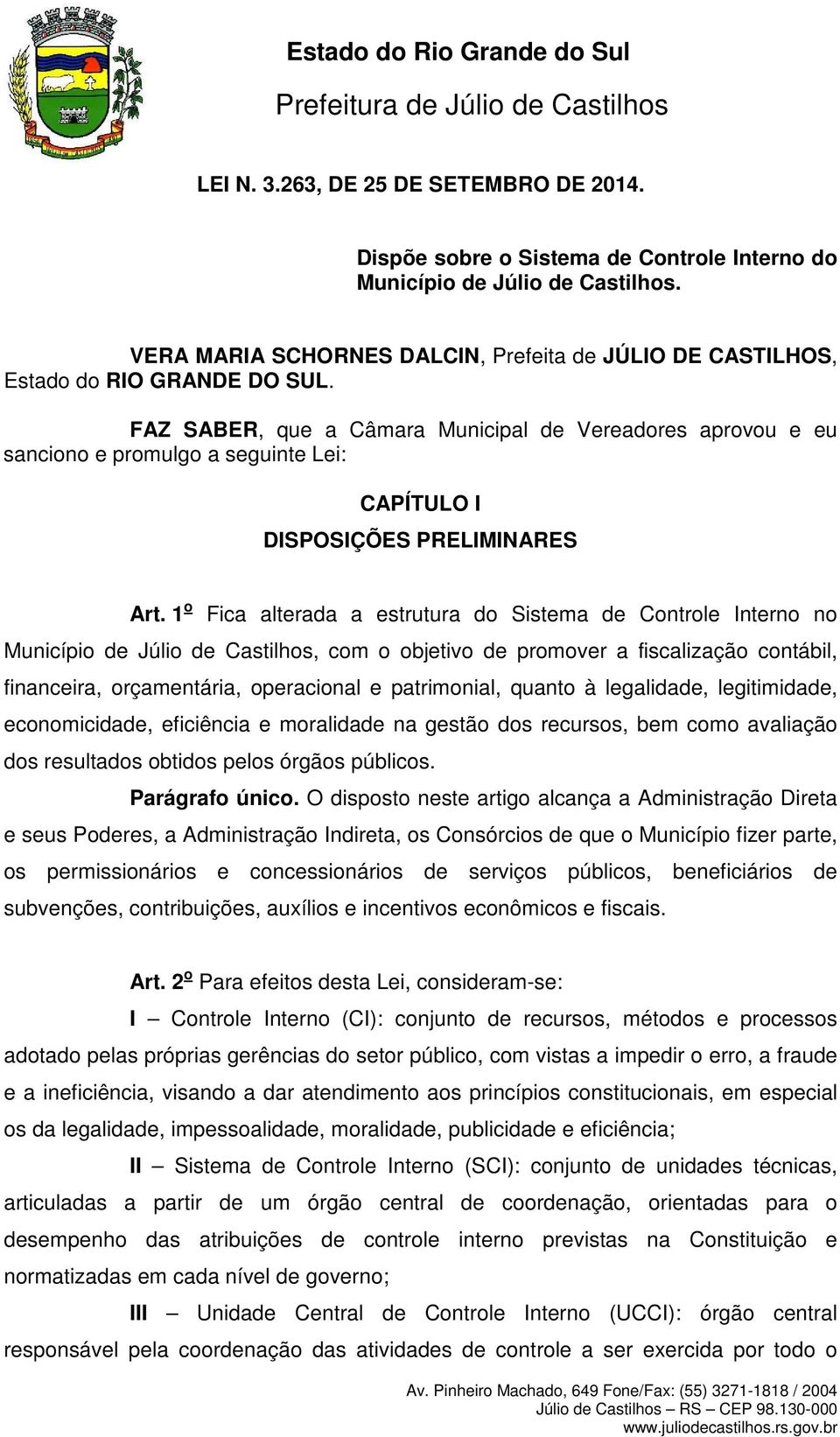 FAZ SABER, que a Câmara Municipal de Vereadores aprovou e eu sanciono e promulgo a seguinte Lei: CAPÍTULO I DISPOSIÇÕES PRELIMINARES Art.