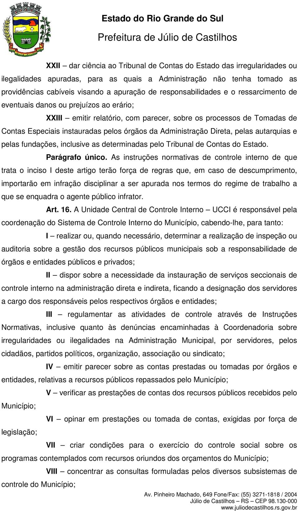 Administração Direta, pelas autarquias e pelas fundações, inclusive as determinadas pelo Tribunal de Contas do Estado. Parágrafo único.