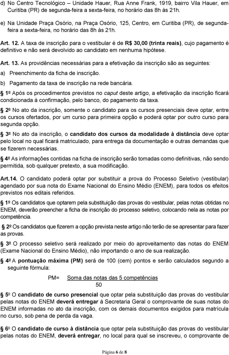 Art. 13. As providências necessárias para a efetivação da inscrição são as seguintes: a) Preenchimento da ficha de inscrição. b) Pagamento da taxa de inscrição na rede bancária.